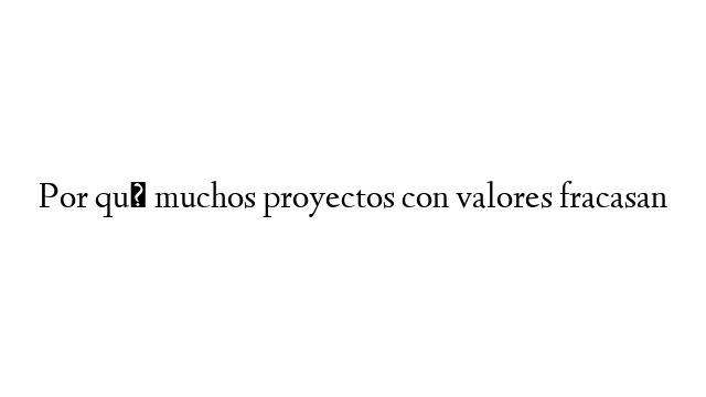 Por qué muchos proyectos con valores fracasan