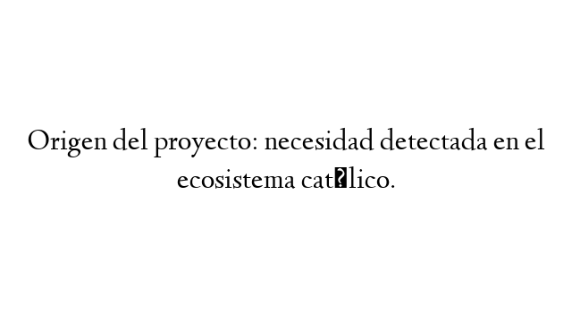 Origen del proyecto: necesidad detectada en el ecosistema católico.