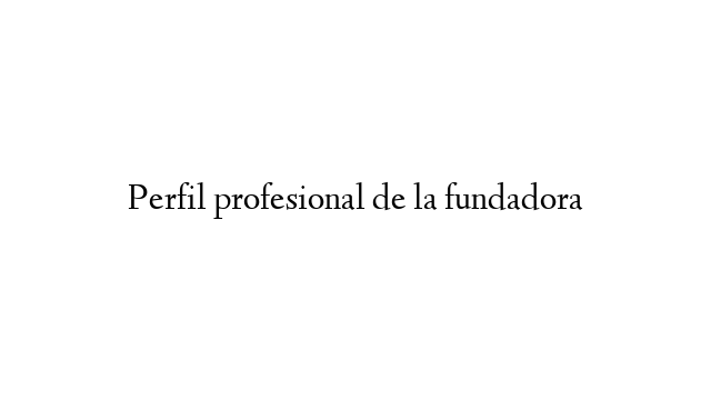 Perfil profesional de la fundadora